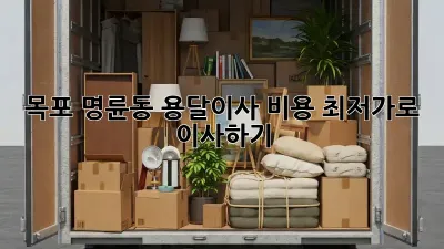 목포 명륜동 용달이사 비용, 최저가로 이사하기!
